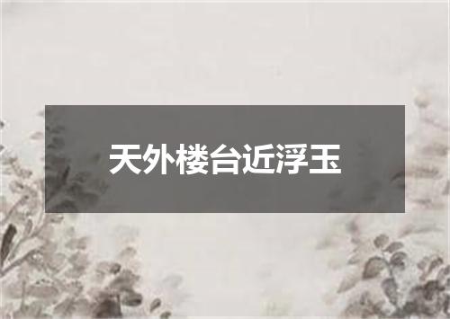 天外楼台近浮玉