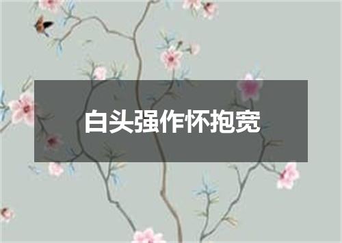 白头强作怀抱宽