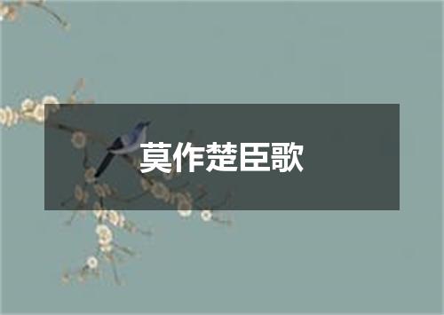 莫作楚臣歌