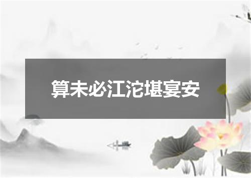 算未必江沱堪宴安