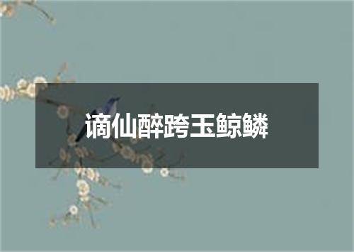 谪仙醉跨玉鲸鳞