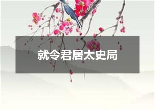 就令君居太史局