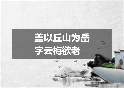 盖以丘山为岳字云梅欲老