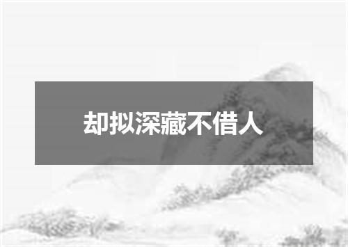 却拟深藏不借人