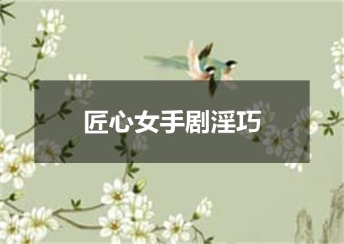 匠心女手剧淫巧