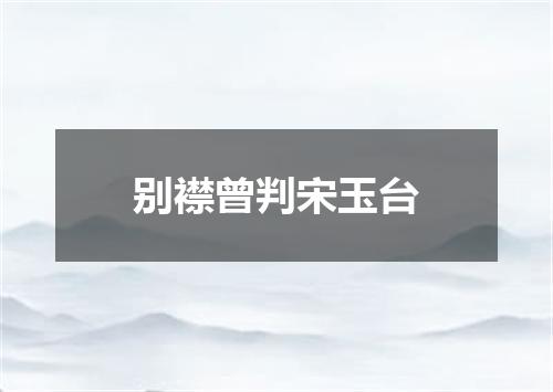 别襟曾判宋玉台