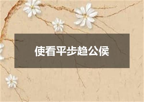 使看平步趋公侯