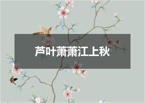 芦叶萧萧江上秋