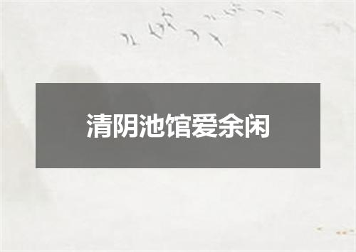 清阴池馆爱余闲