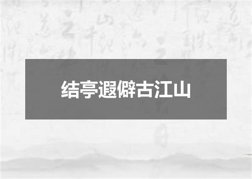 结亭遐僻古江山