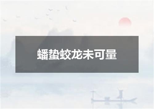 蟠蛰蛟龙未可量