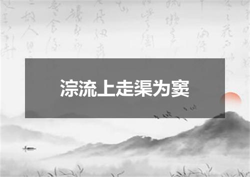 淙流上走渠为窦