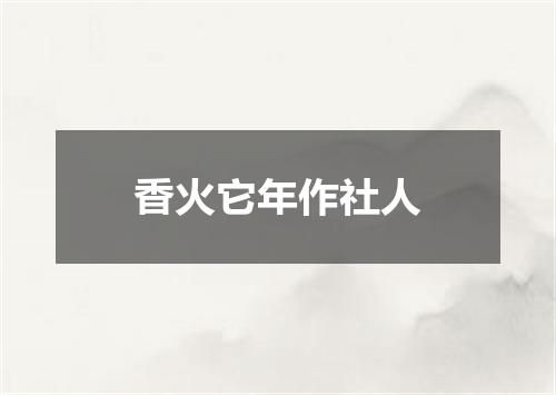 香火它年作社人