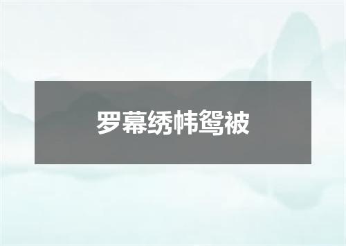 罗幕绣帏鸳被