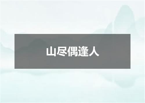 山尽偶逢人