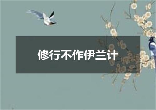修行不作伊兰计
