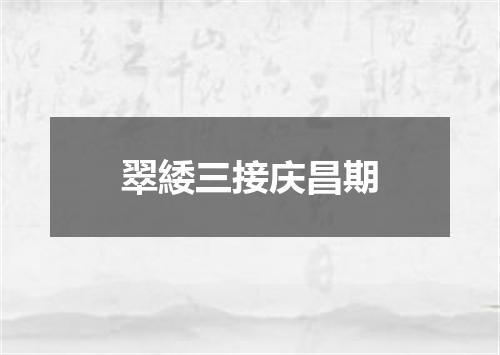 翠緌三接庆昌期