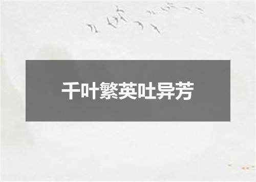 千叶繁英吐异芳
