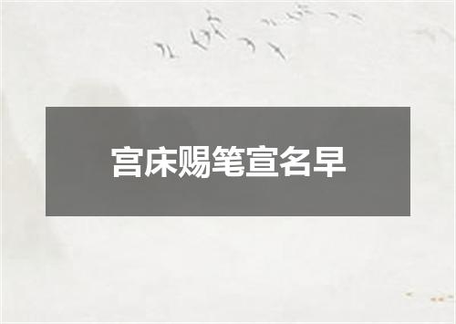 宫床赐笔宣名早