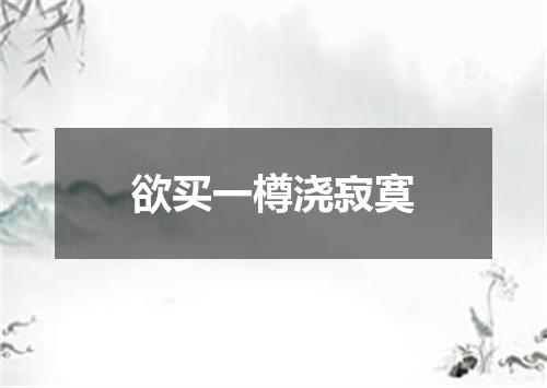 欲买一樽浇寂寞