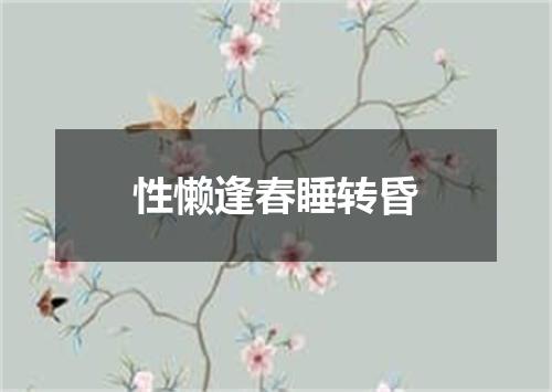 性懒逢春睡转昏