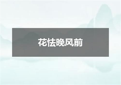 花怯晚风前