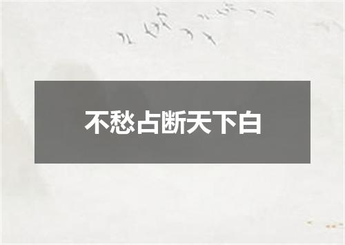 不愁占断天下白