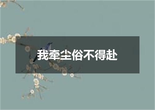 我牵尘俗不得赴