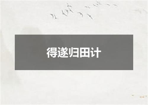 得遂归田计