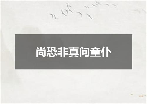 尚恐非真问童仆