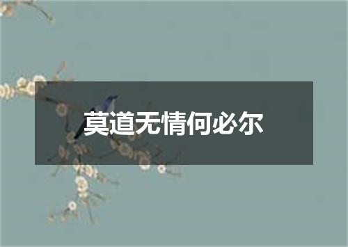 莫道无情何必尔