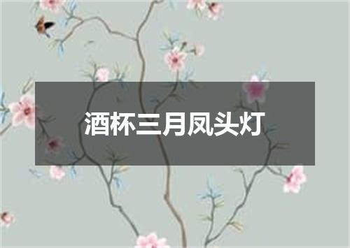 酒杯三月凤头灯