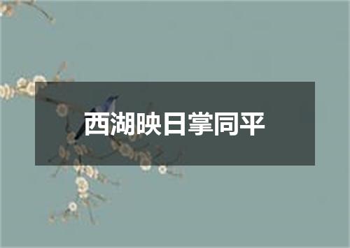 西湖映日掌同平