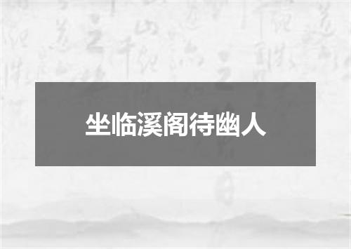 坐临溪阁待幽人