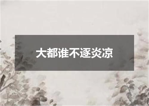 大都谁不逐炎凉