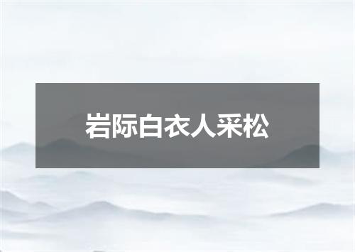 岩际白衣人采松