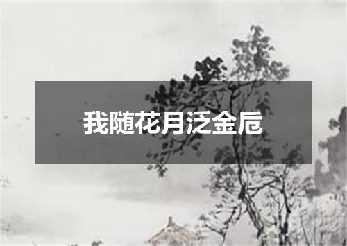 我随花月泛金卮