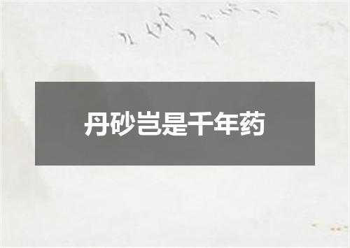 丹砂岂是千年药