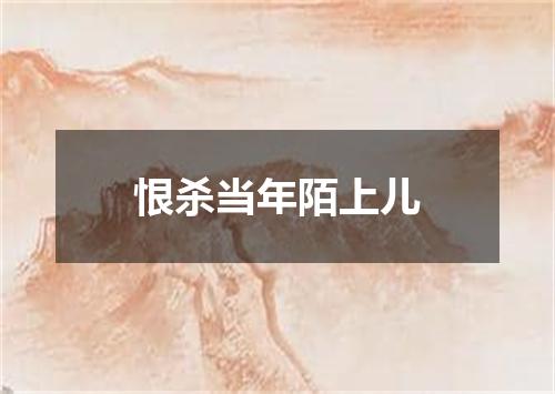 恨杀当年陌上儿