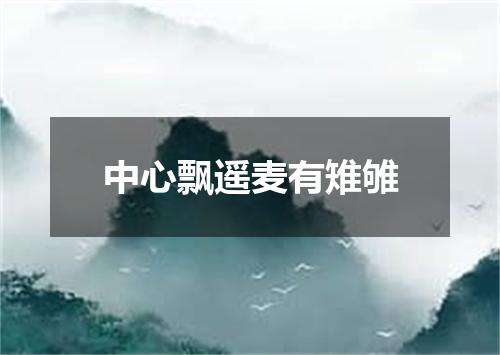 中心飘遥麦有雉雊