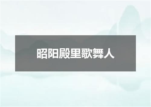 昭阳殿里歌舞人