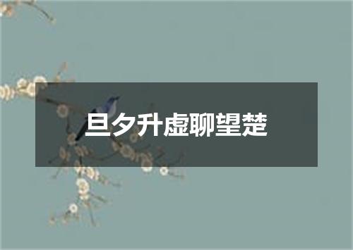 旦夕升虚聊望楚