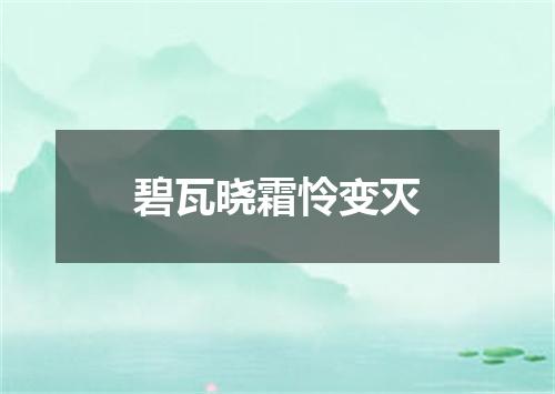 碧瓦晓霜怜变灭