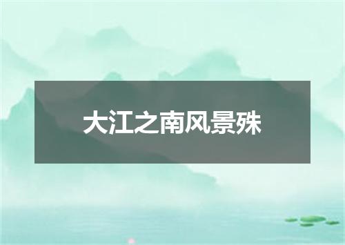 大江之南风景殊