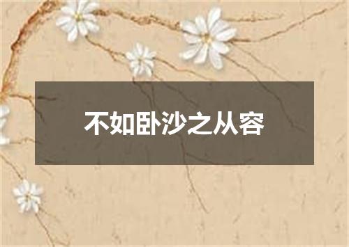 不如卧沙之从容