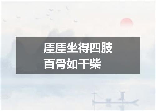 厓厓坐得四肢百骨如干柴