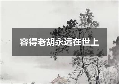 容得老胡永远在世上