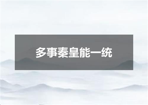 多事秦皇能一统