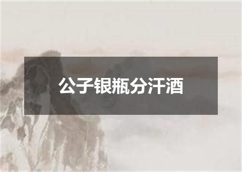 公子银瓶分汗酒