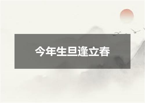 今年生旦逢立春